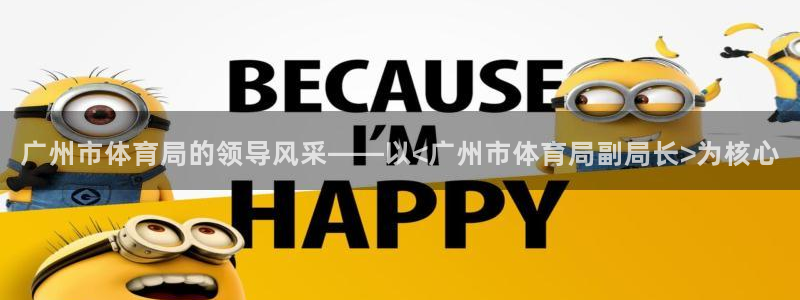 广州市体育局的领导风采——以<广州市体育局副局长>为核心