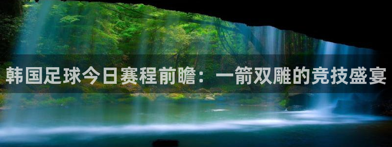 韩国足球今日赛程前瞻：一箭双雕的竞技盛宴